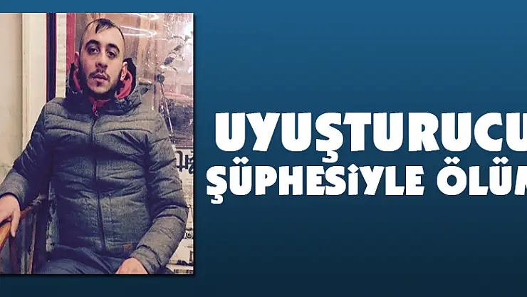 Uyuşturucu şüphesiyle ölüm