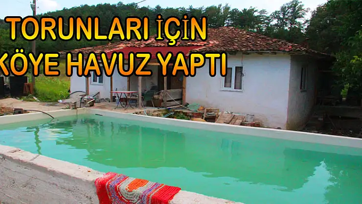 Torunları için köye havuz yaptı 