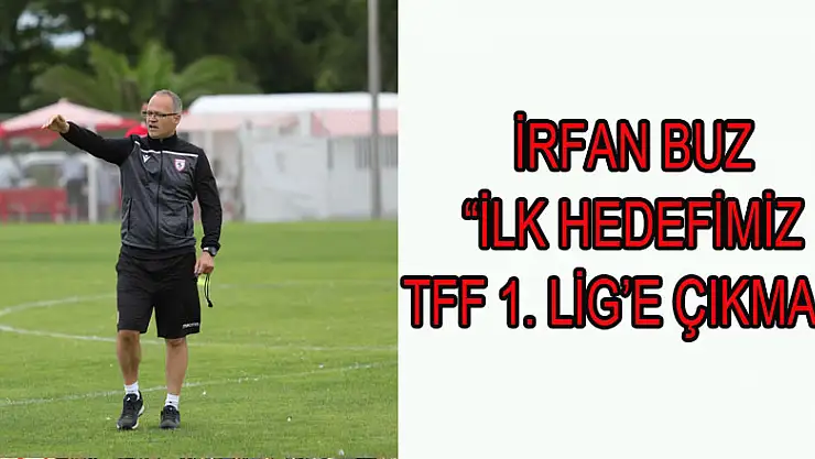 İrfan Buz: 'İlk hedefimiz TFF 1. Lig'e çıkmak' 