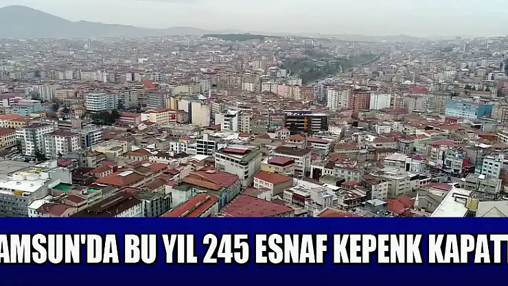 Samsun'da bu yıl 245 esnaf kepenk kapattı 