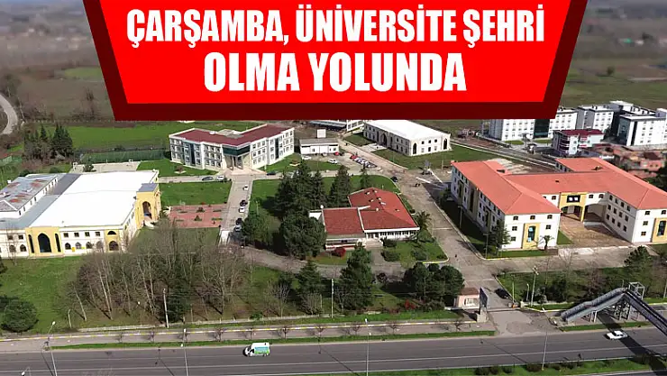 Çarşamba, üniversite şehri olma yolunda ilerliyor 