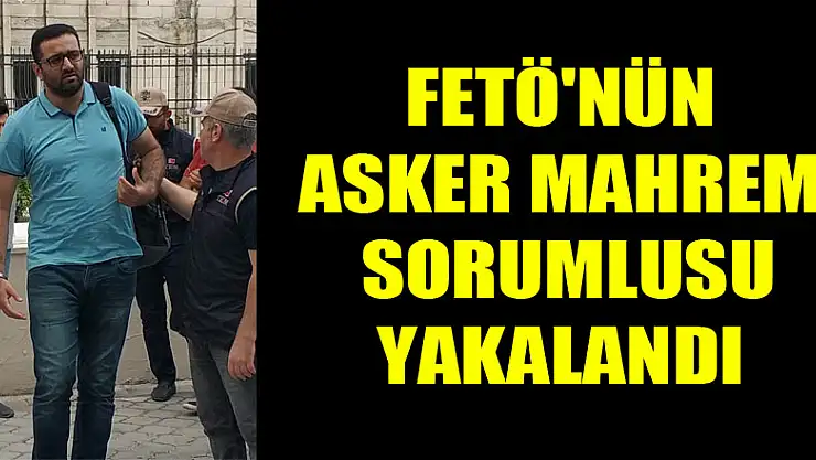 FETÖ'nün asker mahrem sorumlusu yakalandı 