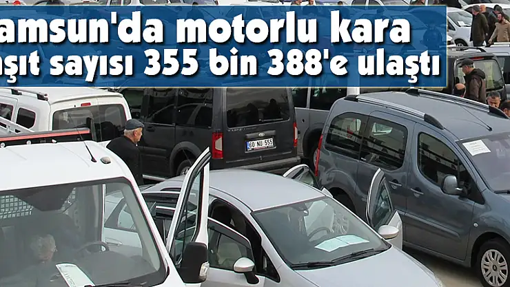 Samsun'da motorlu kara taşıt sayısı 355 bin 388'e ulaştı