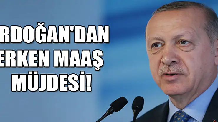 Erdoğan'dan kamu çalışanlarına erken maaş müjdesi!