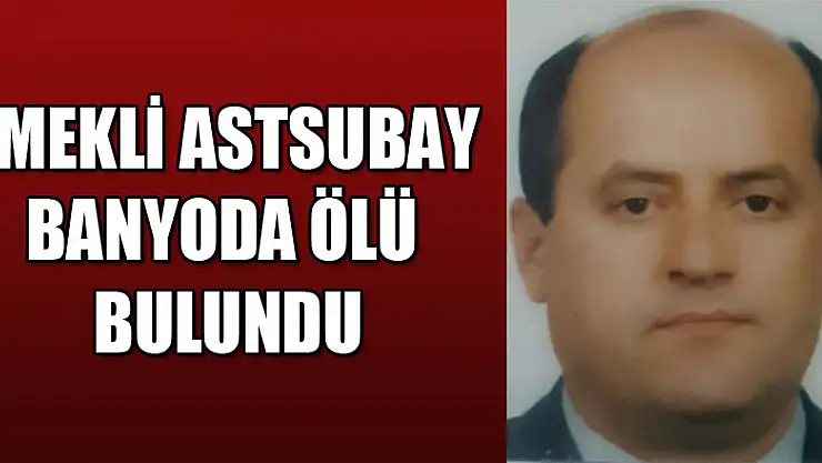 Emekli astsubay banyoda ölü bulundu 
