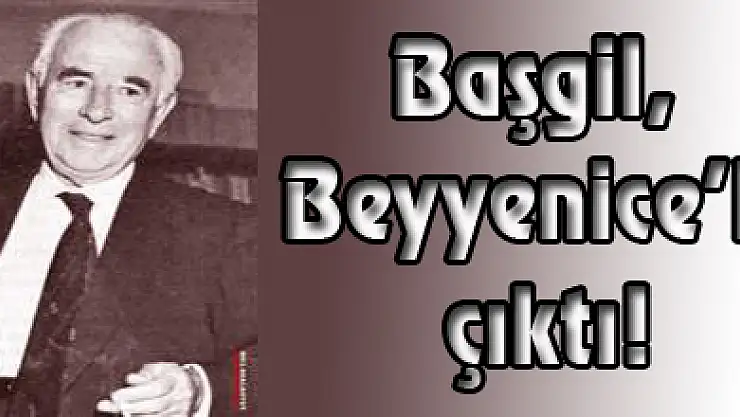 TARİHİ BİLGİ!...      Ord. Prof. Dr. Başgil, Beyyenice'li çıktı!