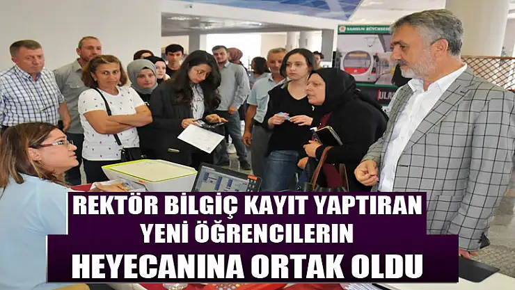 Rektör Bilgiç kayıt yaptıran yeni öğrencilerin heyecanına ortak oldu 