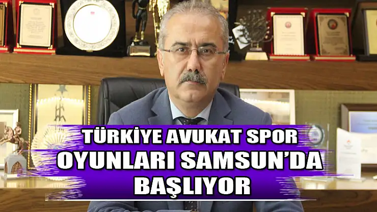 Türkiye Avukat Spor Oyunları Samsun'da başlıyor 