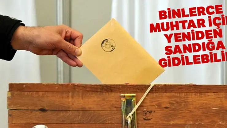 Binlerce muhtar için yeniden sandığa gidilebilir