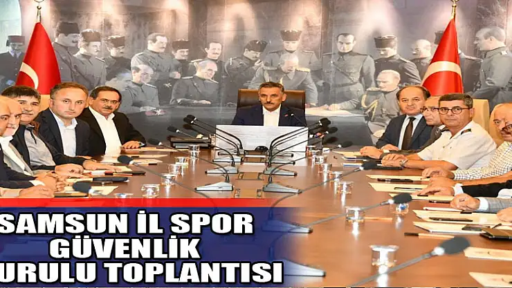 Samsun İl Spor Güvenlik Kurulu Toplantısı  