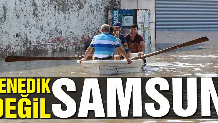  Venedik değil Samsun 