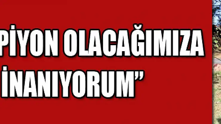 İrfan Buz: 'Şampiyon olacağımıza yüzde 100 inanıyorum' 