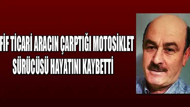 Hafif ticari aracın çarptığı motosiklet sürücüsü hayatını kaybetti   