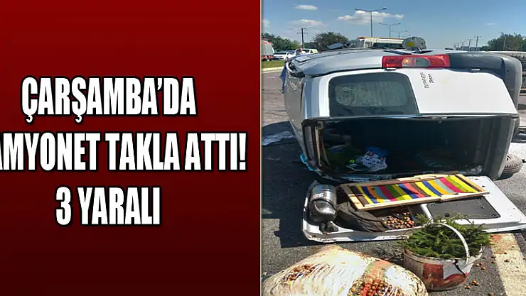 Çarşamba'da Kamyonet Takla Attı! 3 Yaralı
