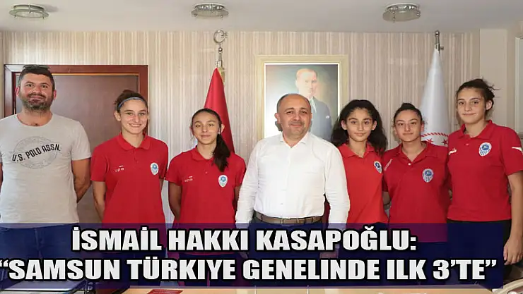 İsmail Hakkı Kasapoğlu: 'Samsun Türkiye genelinde ilk 3'te' 
