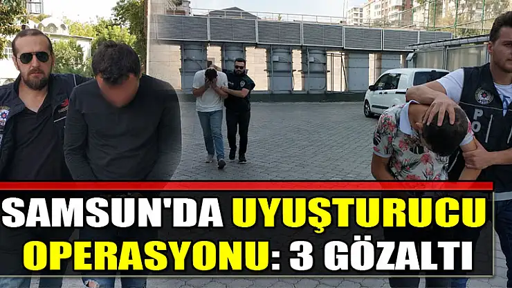 Samsun'da uyuşturucu operasyonu: 3 gözaltı 