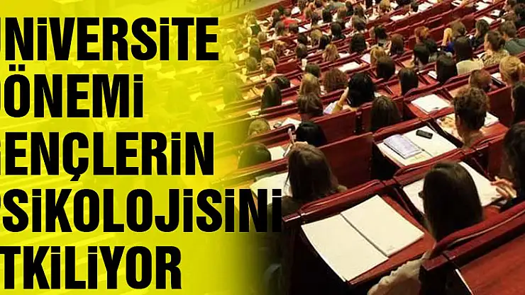 Üniversite dönemi gençlerin psikolojisini etkiliyor