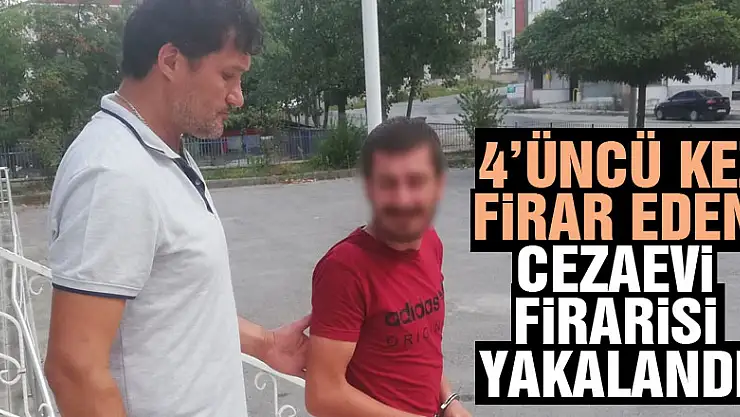 4'üncü kez firar eden cezaevi firarisi yakalandı