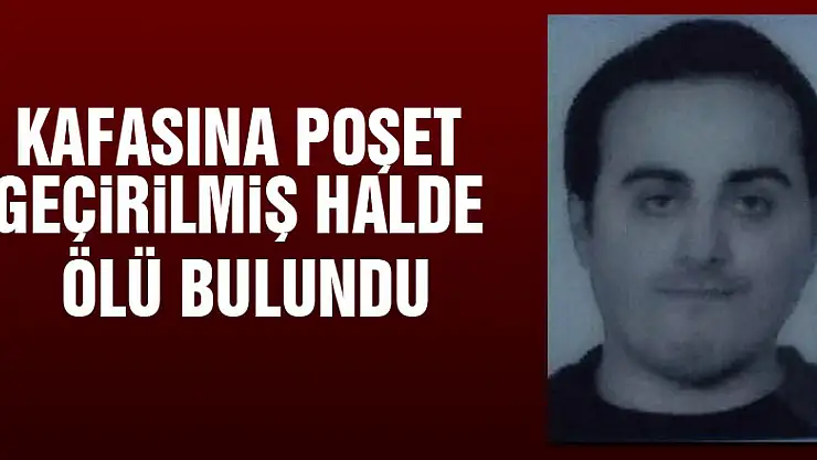 Kafasına poşet geçirilmiş halde ölü bulundu
