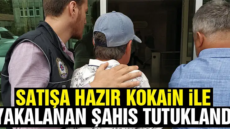 Satışa hazır kokain ile yakalanan şahıs tutuklandı