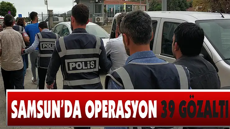  Samsun'da aranan şahıslara operasyon: 39 gözaltı
