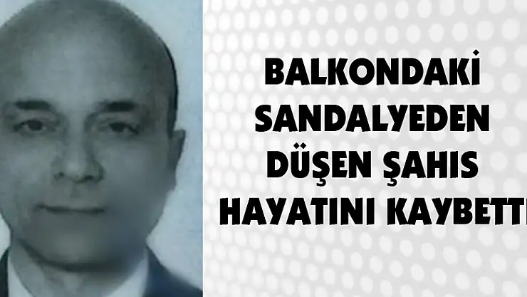 Balkondaki sandalyeden düşen şahıs hayatını kaybetti