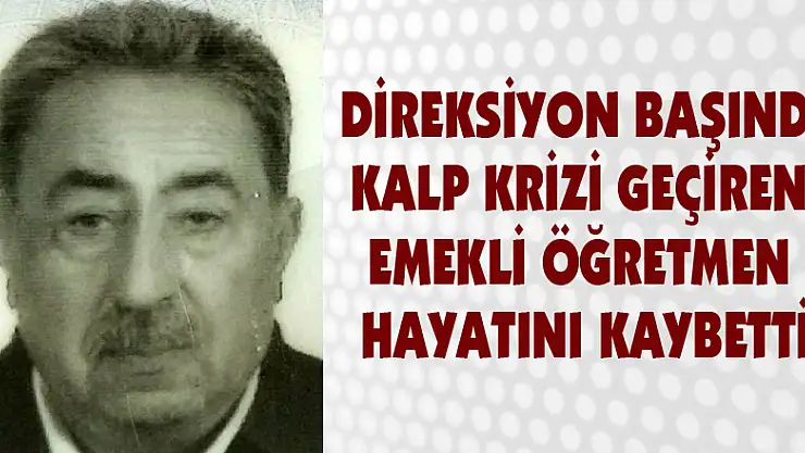  Direksiyon başında kalp krizi geçiren emekli öğretmen hayatını kaybetti