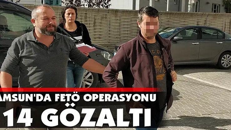 Samsun'da FETÖ operasyonu: 14 gözaltı