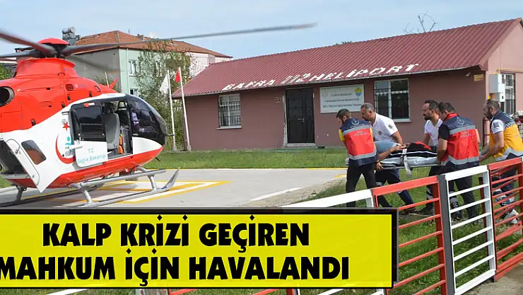  Kalp krizi geçiren mahkum için ambulans helikopter havalandı