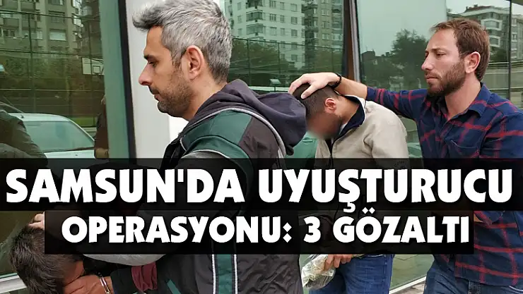 Samsun'da uyuşturucu operasyonu: 3 gözaltı