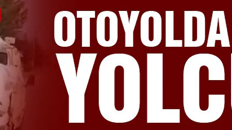 Otoyolda tehlikeli yolculuk