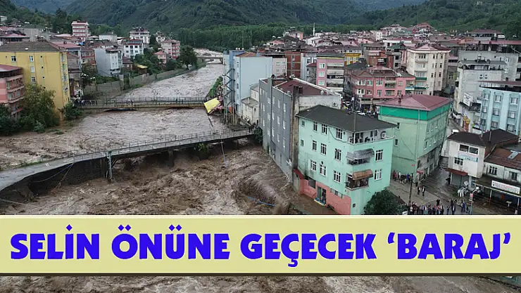 Selin önüne geçecek 'baraj'