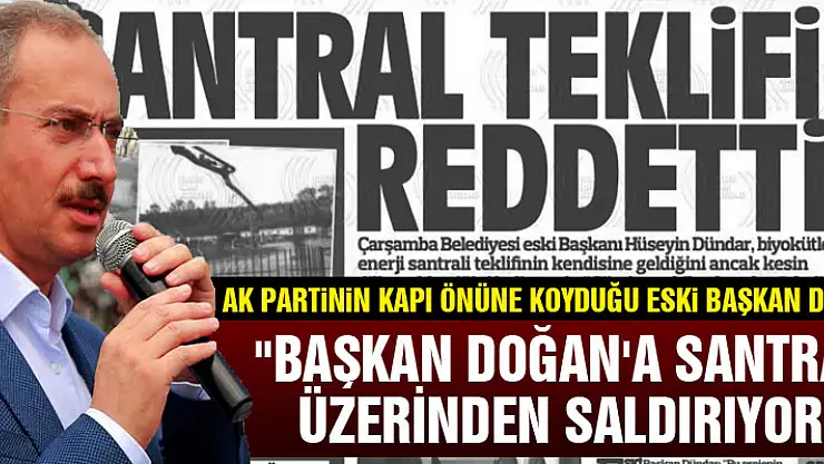 AK Partinin kapı önüne koyduğu eski başkan Dündar,'BAŞKAN DOĞAN'A SANTRAL ÜZERİNDEN SALDIRIYOR'
