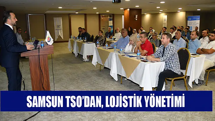 Samsun TSO'dan, Lojistik Yönetimi' eğitimi