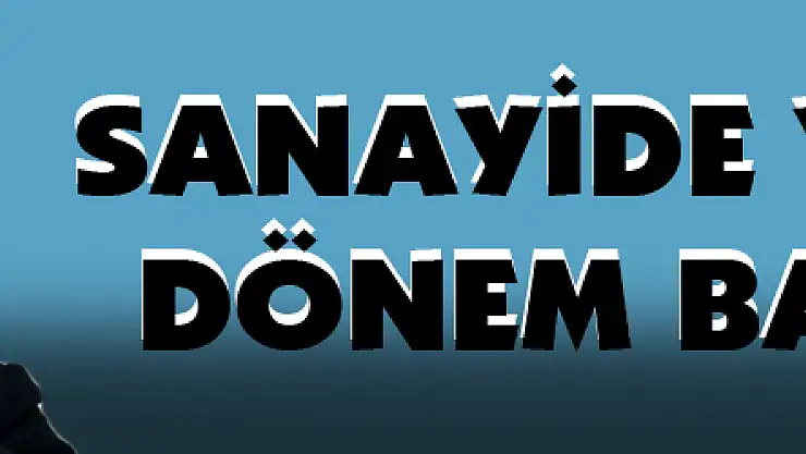 Sanayide yeni bir dönem başlıyor