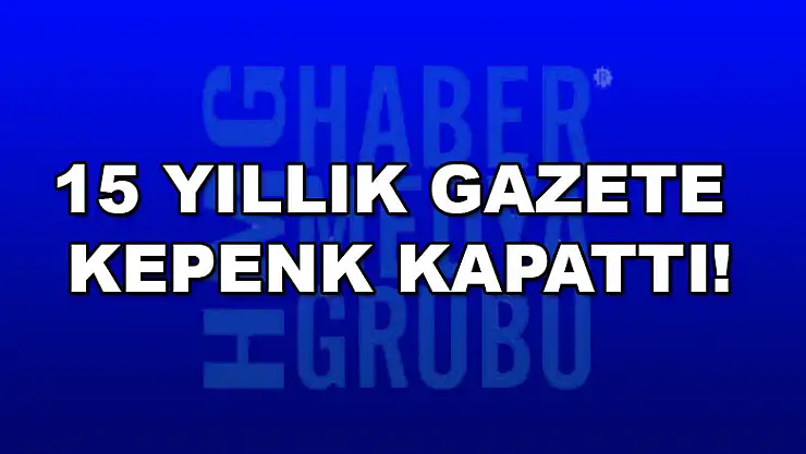 15 yıllık gazete kepenk kapattı