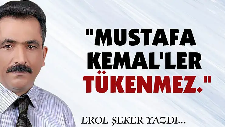 'Mustafa Kemal'ler tükenmez.'