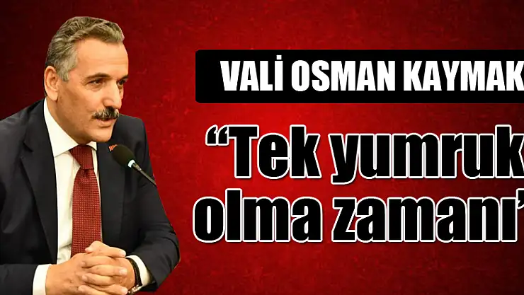 Vali Kaymak: 'Tek yumruk olma zamanı'