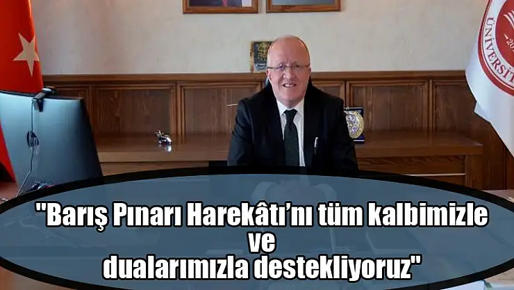 Rektör Aydın: 'Barış Pınarı Harekâtı'nı tüm kalbimizle ve dualarımızla destekliyoruz'