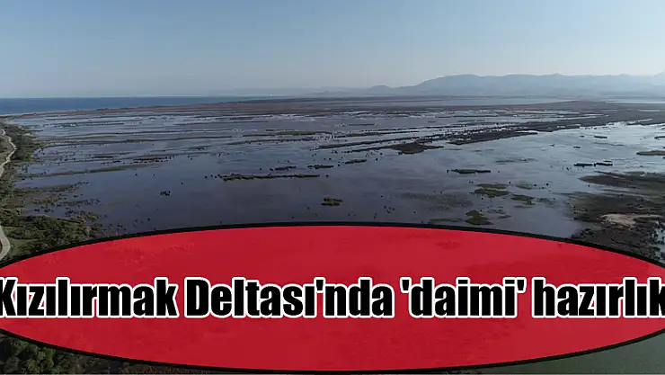 Kızılırmak Deltası'nda 'daimi' hazırlık