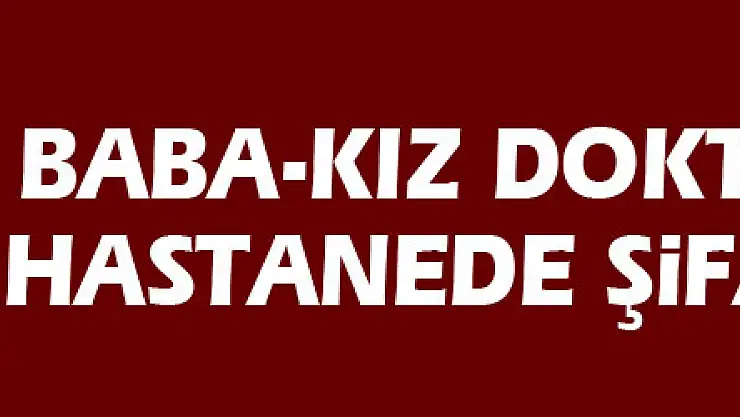 Baba-kız doktorlar aynı hastanede şifa dağıtıyor