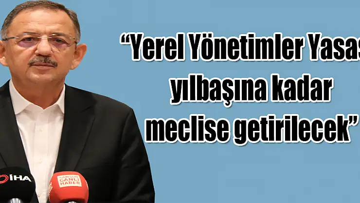 Özhaseki: 'Yerel Yönetimler Yasası, yılbaşına kadar meclise getirilecek'