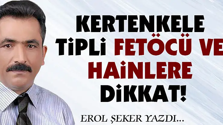 Kertenkele tipli FETÖCÜ ve Hainlere dikkat!