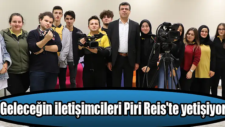 Geleceğin iletişimcileri Piri Reis'te yetişiyor