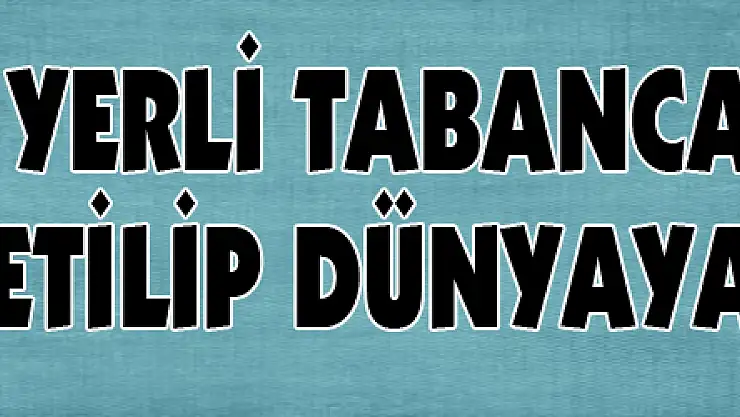 Yerli tabanca ABD'de üretilip dünyaya satılacak