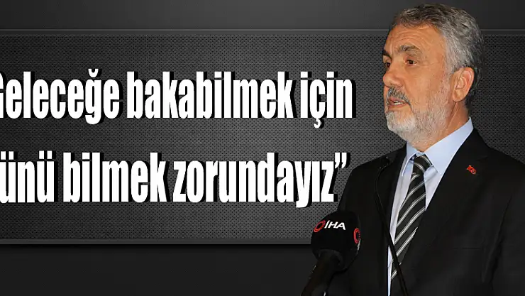 Rektör Bilgiç: 'Geleceğe bakabilmek için dünü bilmek zorundayız'