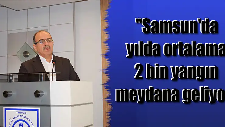 Zengin: 'Samsun'da yılda ortalama 2 bin yangın meydana geliyor'