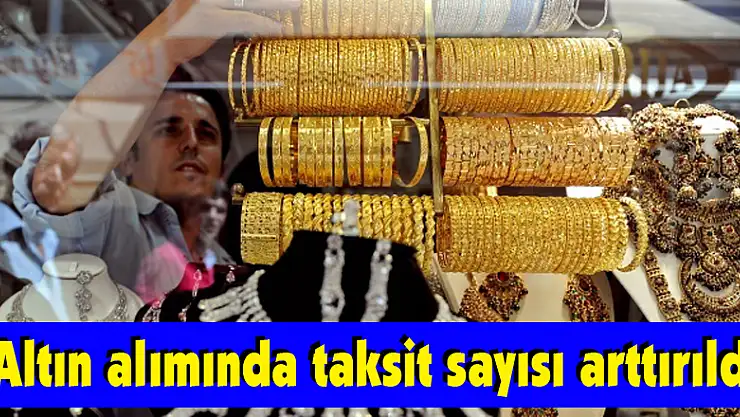 Altın alımında taksit sayısı arttırıldı