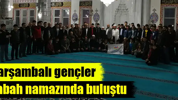 Çarşambalı gençler sabah namazında buluştu