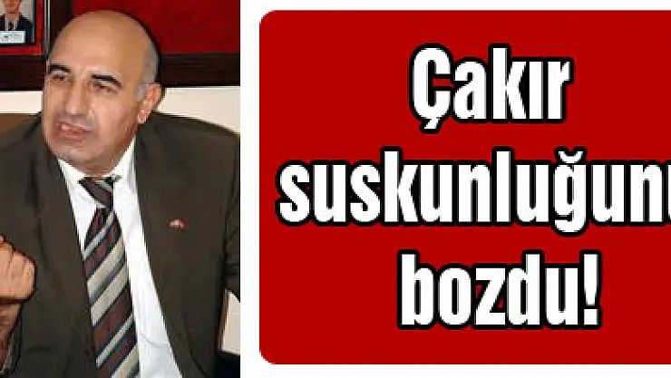 Çakır suskunluğunu bozdu!